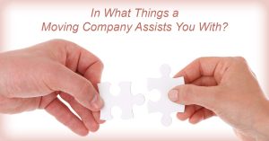 What a Moving Company Assists You With? (Know Everything)